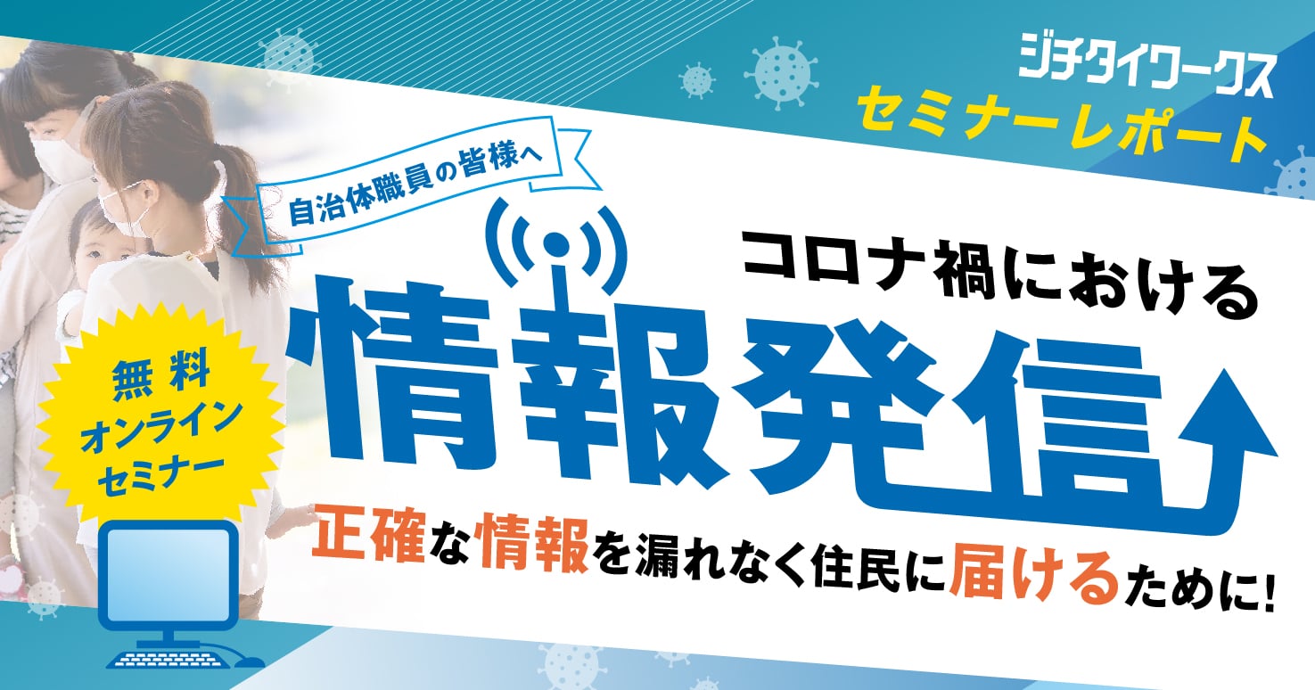 【セミナーレポート】コロナ禍における情報発信 ～正確な情報を漏れなく住民に届けるために～