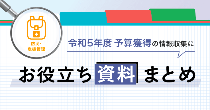 「避難所システム」「情報発信・共有ツール」…予算獲得に向けたお役立ち資料まとめ