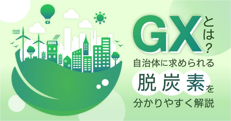 GX（グリーントランスフォーメーション）とは？自治体に求められる脱炭素を解説