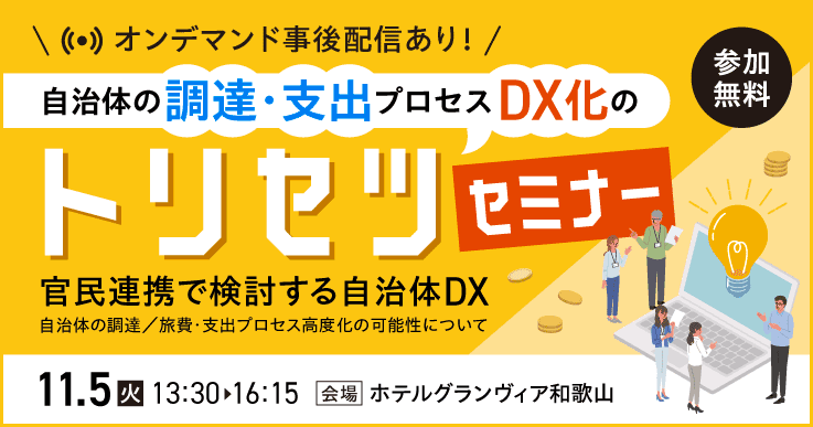 オンデマンド／リアルのハイブリッド型セミナー「自治体の調達・ 支出プロセス DXのトリセツセミナー」のお知らせ