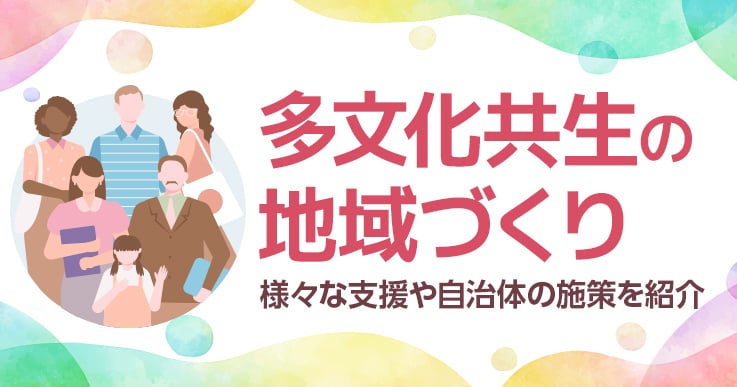 多文化共生とは？実現のための様々な支援や自治体の施策をご紹介