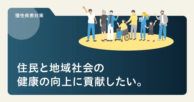 【インタビュー】慢性疾患対策を通じて、住民と地域社会の健康の向上に貢献したい。