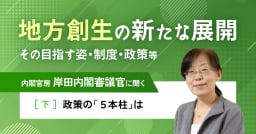 【連載】地方創生の新たな展開－岸田内閣審議官に聞く［下］新たな政策の「5本柱」とは。