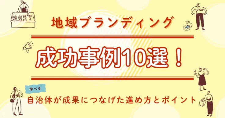 地域ブランディング成功事例10選！自治体が成果につなげた進め方とポイント