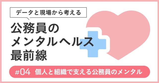 【公務員のメンタルヘルス最前線―データと現場から考える #04】個人と組織で支える公務員のメンタルヘルス―セルフケアと健康経営の視点