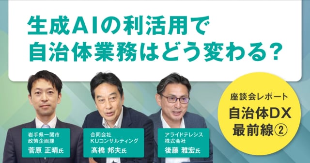 【座談会】生成AIで自治体業務はどう変わる？岩手県一関市に学ぶ “現場起点”のDX。