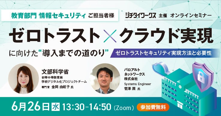 ゼロトラスト×クラウド実現に向けた“導入までの道のり“セミナー ～ゼロトラストセキュリティ実現方法と必要性～