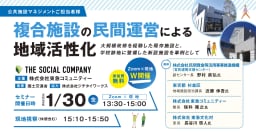 複合施設の民間運営による地域活性化～大規模改修を経験した既存施設と、学校跡地に整備した新設施設を事例として～
