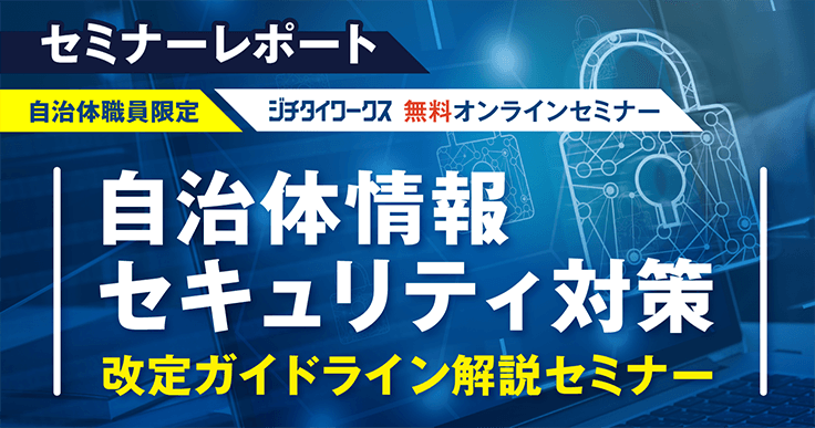 【セミナーレポート】情報セキュリティのガイドライン改定に向けて、 “安全”と“利便性”を両立する道を探る!