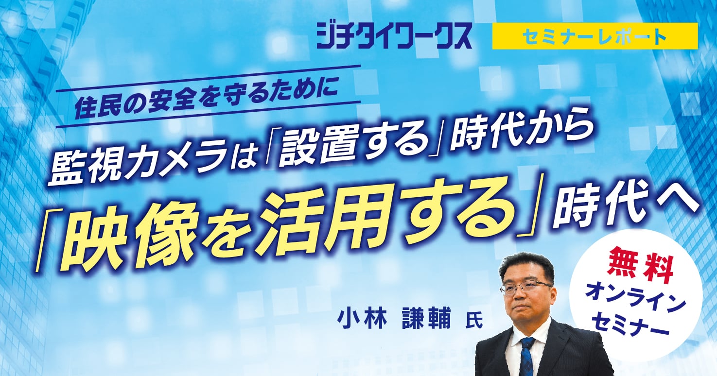 【セミナーレポート】監視カメラはもっと活用できる!職員の手間をかけずに地域を守る監視カメラ運用術