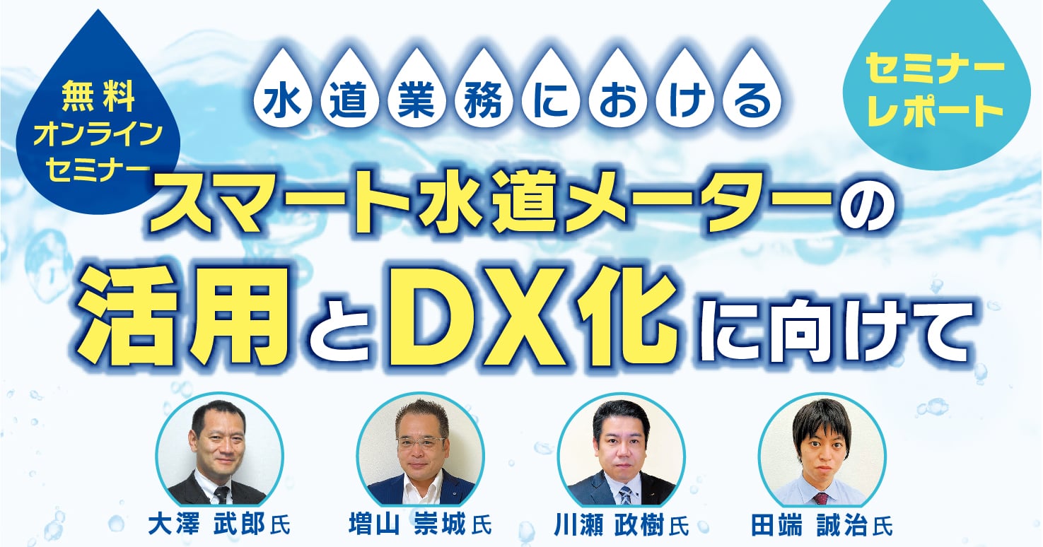 【セミナーレポート】水道業務におけるスマート水道メーターの活用とDX化に向けて