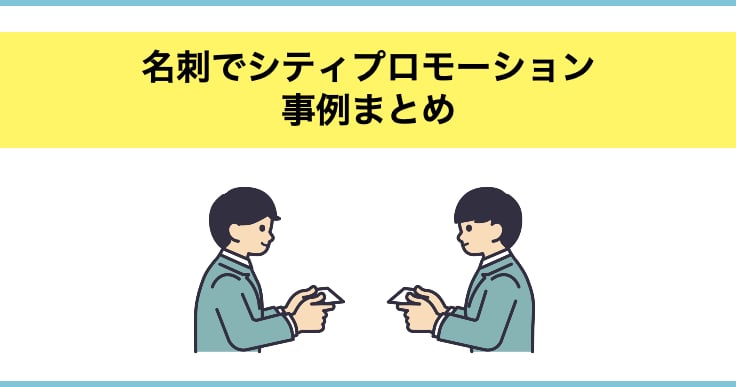 【無料名刺】名刺を使ったPR事例4選!シティプロモーションの施策として注目。