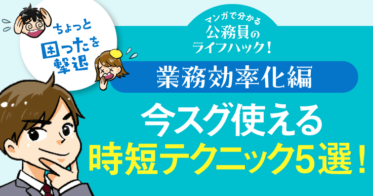 【マンガで分かる】今スグ使える!公務員ならではの時短テクニック5選。