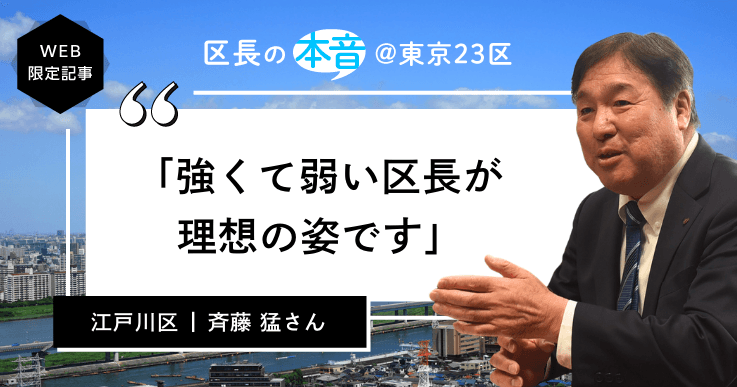 【区長の本音<3>江戸川区長・斉藤 猛さん】2100年を見据えて共生社会をつくる。