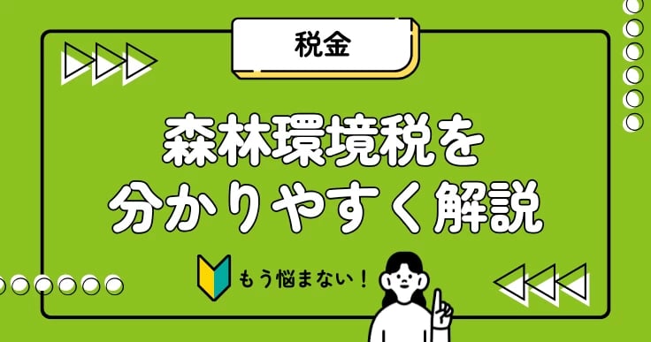 森林環境税を分かりやすく解説!いつから始まる?いくら払うのかを徹底紹介