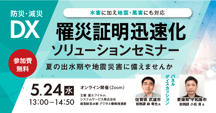 防災・減災DX 罹災証明迅速化ソリューションセミナー ~夏の出水期や地震災害に備えませんか~