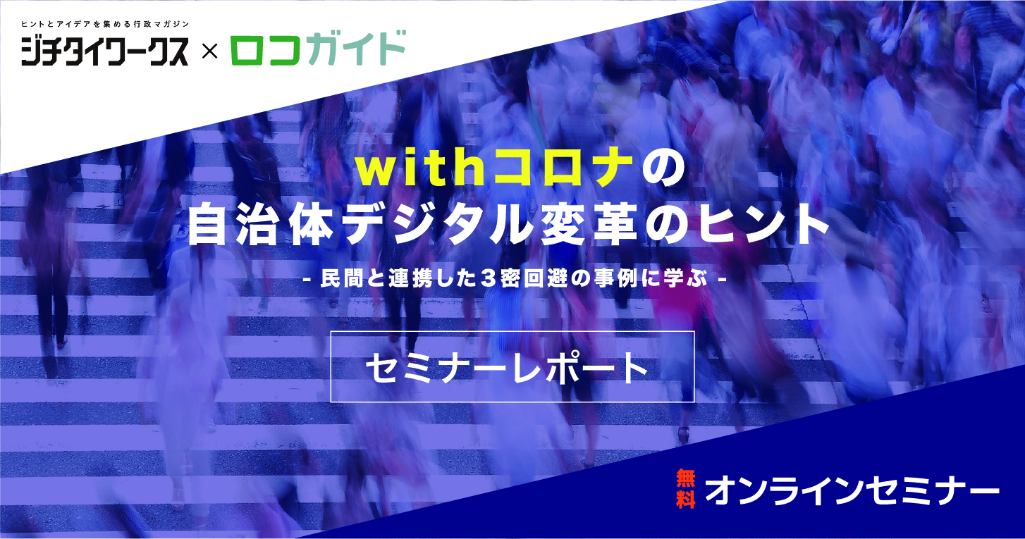 セミナーレポート 官民連携の先行事例に学ぶ Withコロナの ３密回避 と 地域活性化 を 両立させるict活用法 ジチタイワークス